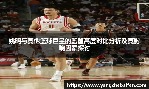 姚明与其他篮球巨星的篮筐高度对比分析及其影响因素探讨