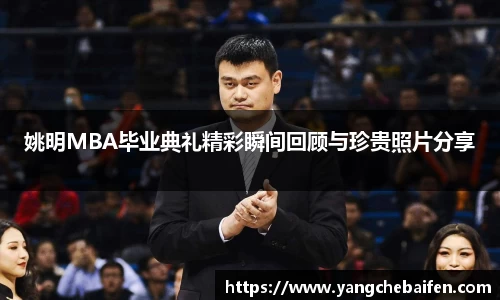 姚明MBA毕业典礼精彩瞬间回顾与珍贵照片分享