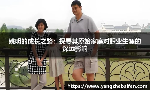 姚明的成长之路：探寻其原始家庭对职业生涯的深远影响