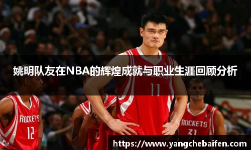 姚明队友在NBA的辉煌成就与职业生涯回顾分析