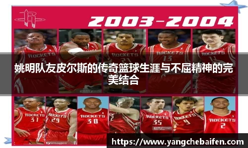 姚明队友皮尔斯的传奇篮球生涯与不屈精神的完美结合