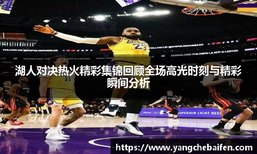 湖人对决热火精彩集锦回顾全场高光时刻与精彩瞬间分析