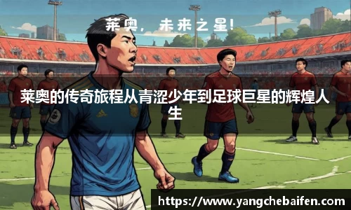 莱奥的传奇旅程从青涩少年到足球巨星的辉煌人生