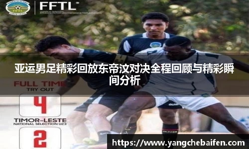 亚运男足精彩回放东帝汶对决全程回顾与精彩瞬间分析