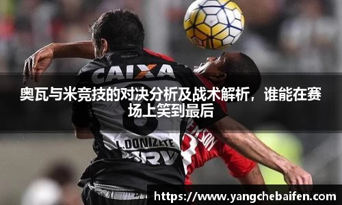 奥瓦与米竞技的对决分析及战术解析，谁能在赛场上笑到最后